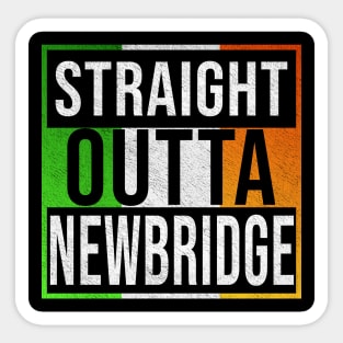 Straight Outta Newbridge - Gift for Irish, Irishmen , Irishwomen,paddy, From Newbridge in Ireland Irish Sticker